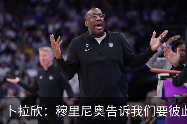 卜拉欣：穆里尼奥告诉我们要彼此牺牲，为团队而战