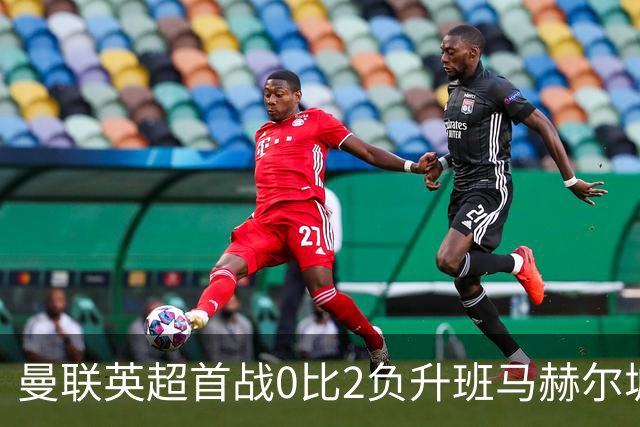 曼联英超首战0比2负升班马赫尔城，卡里克赛后仍保持冷静