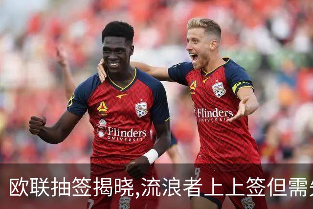 欧联抽签揭晓,流浪者上上签但需先过波兰这关——资格赛系数排名第二