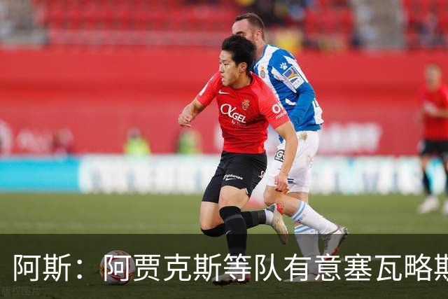 阿斯：阿贾克斯等队有意塞瓦略斯，但球员优先考虑回归贝蒂斯